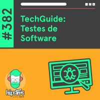 TechGuide: Testes de Software – Hipsters Ponto Tech #382
