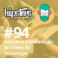 Seleção e Contratação de Times de Tecnologia – Hipsters #94