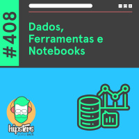 Dados, Ferramentas e Notebooks – Hipsters Ponto Tech #408