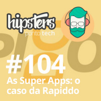 As Super Apps: o caso da Rapiddo – Hipsters #104