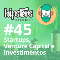 Startups, Venture Capital e Investimentos – Hipsters #45