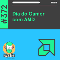 Dia do Gamer com AMD – Hipsters Ponto Tech #372