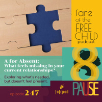 Ep. 247 A for Absent: What feels missing in your current relationships?