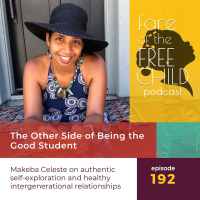 Ep 192: The Other Side of Being the Good Student Makeba Celeste on schoolishness as contrary to authentic self-exploration and healthy intergenerational relationships
