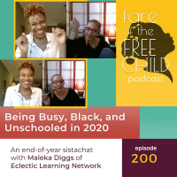 Ep 200: Being Busy, Black, and Unschooled in 2020 An end-of-year sistachat with Maleka Diggs of Eclectic Learning Network
