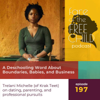 Ep 197: A Deschooling Word About Boundaries, Babies, and Business Trelani Michelle (of Krak Teet) on dating, parenting, and professional pursuits
