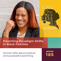 Ep 185: Parenting Paradigm Shifts in Black Families Domari talks about positive and purposeful parenting