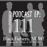 Black Fathers, NOW! Ep: 111-Not Dealing with your Past...makes it your Present (Wisdom)