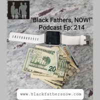 Black Fathers, NOW! Ep: 214-Its Gonna Cost YOU Something!