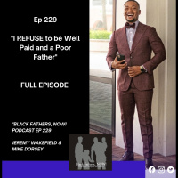 Black Fathers, NOW! Ep: 229-It Makes No Sense to be Well Paid and a Crappy Father w/ Jeremy Wakefield