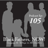 Black Fathers, NOW! Ep: 105: As a Black Father, What Direction are YOU headed in?