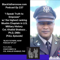 Black Fathers, NOW! Ep: 237-I Speak Truth to Empower w/ Col Khallid Shabazz PhD