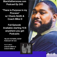 Black Fathers, NOW! Ep: 243-The Purpose of my Process w/ Chavis Smith