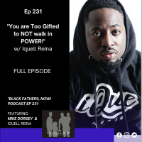 Black Fathers, NOW! Ep: 231 Youre Too Gifted to NOT walk in Power w/ Iquell Reina