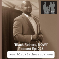 Black Fathers, NOW! Ep: 226-My Job is NOT to Tell you What to Do...