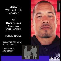 Black Fathers, NOW! Ep: 227-YOU ARE THE MONEY w/ BWO Pres. Chris Cole