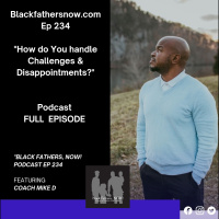 Black Fathers, NOW! Ep: 234-How do YOU handle Failure and Disappointment?