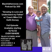 Ep: 300-Growing to Love and Understand my Father-Transparency, Honesty and Truth w/ Coach Mike D and Keith Dorsey