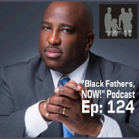 Black Fathers, NOW! Ep: 124 Embracing your Purpose, Power, Privilege, Pride and Pain w/ CBMA CEO Shawn Dove