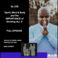 Black Fathers, NOW! Ep: 228 Spirit, Mind and Body ALL Need Attention