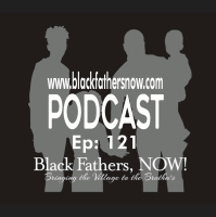 Black Fathers, NOW! Ep: 121-Be Confident and MOVE at YOUR OWN Pace! (Wisdom and Perspective)