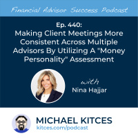 Ep 440: Making Client Meetings More Consistent Across Multiple Advisors By Utilizing A “Money Personality” Assessment with Nina Hajjar