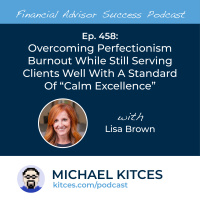 Ep 458: Overcoming Perfectionism Burnout While Still Serving Clients Well With A Standard Of “Calm Excellence” with Lisa Brown