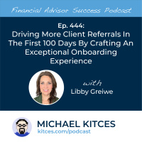 Ep 444: Driving More Client Referrals In The First 100 Days By Crafting An Exceptional Onboarding Experience with Libby Greiwe