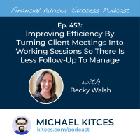 Ep 453: Improving Efficiency By Turning Client Meetings Into Working Sessions So There Is Less Follow-Up To Manage with Becky Walsh