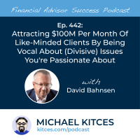 Ep 442: Attracting $100M Per Month Of Like-Minded Clients By Being Vocal About (Divisive) Issues You’re Passionate About with David Bahnsen