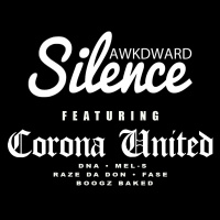 Awkd Silence Ft. DNA, Mel-S, Raze Da Don, Fase Blanco,  Boogz Baked (Corona United)
