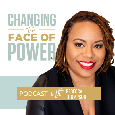 Changing The Face Of Power Podcast With Rebecca Thompson: Run For Office | Fulfill Your Purpose | Change The World