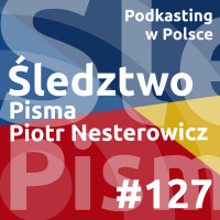 #127 - Śledztwo Pisma - Piotr Nesterowicz