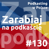 #130 - Zarabiaj na podkaście