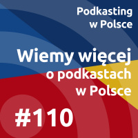#110 - Wiemy więcej o podkastingu w Polsce