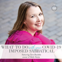 160: What to Do With Your Covid-19 Imposed Sabbatical