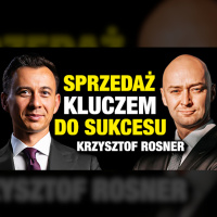#515 | Od AKWIZYTORA do PREZESA. SPRZEDAŻ kluczem do sukcesu? (Krzysztof Rosner)