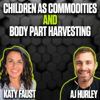 Children as Commodities and Body Part Harvesting – Katy Faust and AJ Hurley