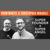 Adam Martel  Christopher Mirabile Super Founder + Super Angel