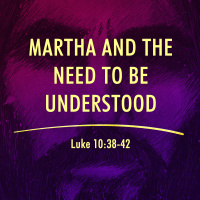 Martha and the Need To Be Understood