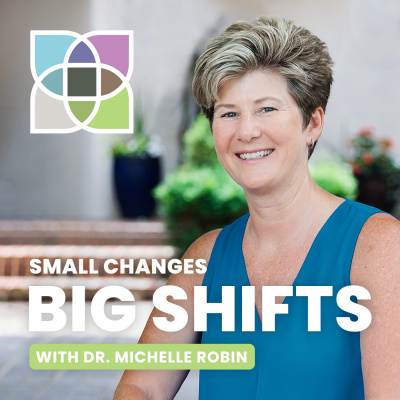 Small Changes Big Shifts With Dr. Michelle Robin