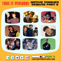 Take It Personal (Ep 30: Native Tongues Tribute Part 2, Side A)