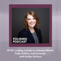 Episode 39: Leading Joyfully in a Divided World: Faith, Politics, and Curiosity with Kaitlyn Schiess