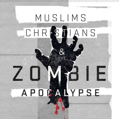 Muslims, Christians And The Zombie Apocalypse