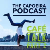 The Capoeira Podcast: Episode 25: Cafe Talk Part 2