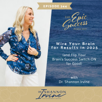Wire your Brain for Results in 2025 (and Flip your Brains Success Switch on for Good) with Dr. Shannon Irvine
