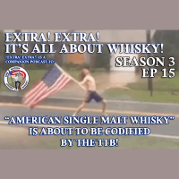 Extra! Extra! S3E15 -- ”American Single Malt Whisky” is about to be codified by the TTB