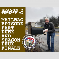 Season 2, Ep 26 - Mailbag Episode Part Deux and Season Deux Finale