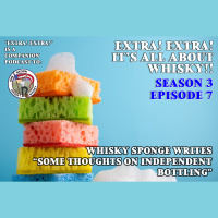 Extra! Extra! S3E7 -- Whisky Sponge writes ”Some Thoughts on Independent Bottling”