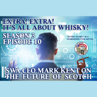 Extra! Extra! S3E10 -- SWA CEO Mark Kent on the future of Scotch